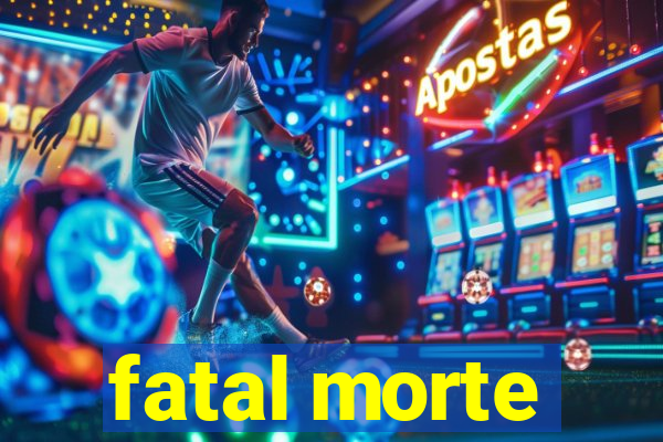 fatal morte